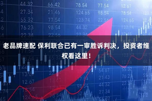 老品牌速配 保利联合已有一审胜诉判决，投资者维权看这里！