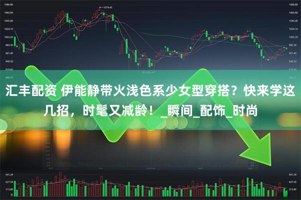 汇丰配资 伊能静带火浅色系少女型穿搭？快来学这几招，时髦又减龄！_瞬间_配饰_时尚